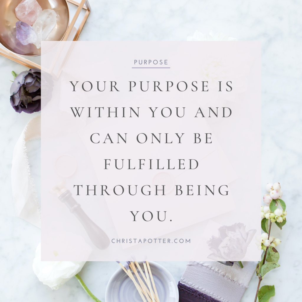 Your purpose is fulfilled through BEing you.